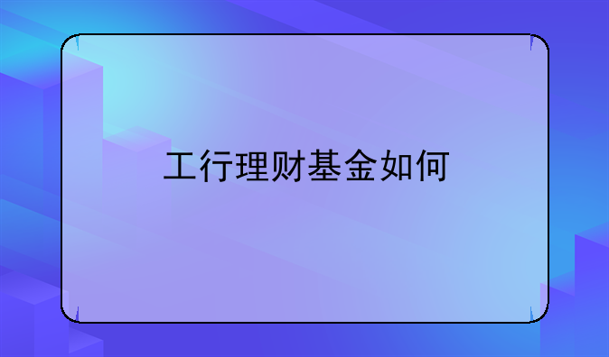 工行理财基金如何