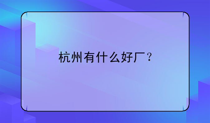 杭州有什么好厂？