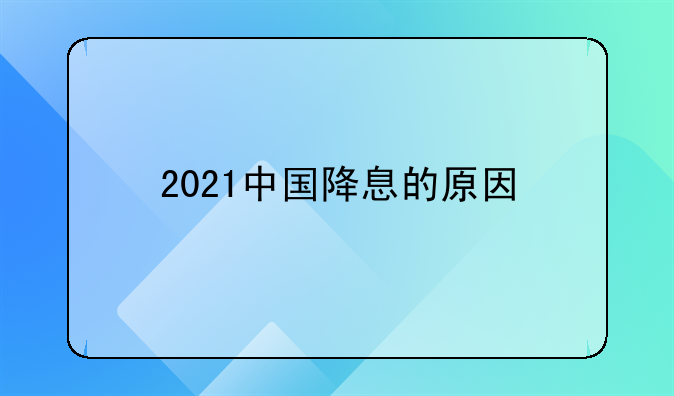 2021中国降息的原因