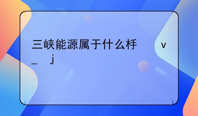 三峡能源属于什么板块的股票