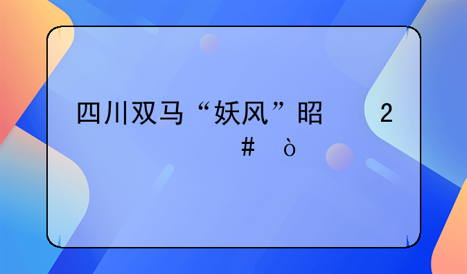 四川双马“妖风”是指什么？