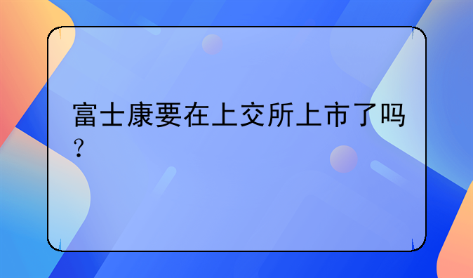 富士康要在上交所上市了吗？