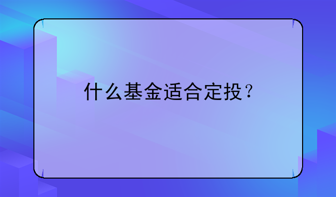 什么基金适合定投？