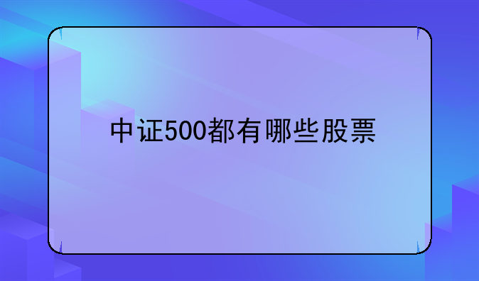 中证500都有哪些股票