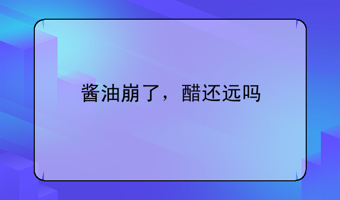 酱油崩了，醋还远吗