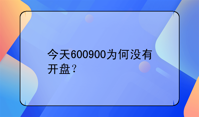 今天600900为何没有开盘？