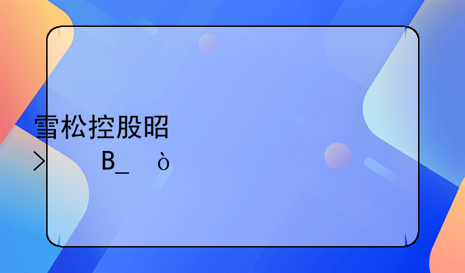 雪松控股是上市公司吗？