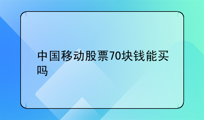 中国移动股票70块钱能买吗