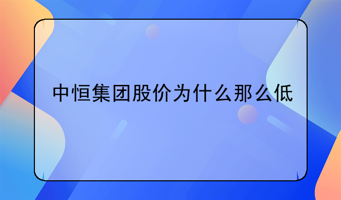 中恒集团股价为什么那么低