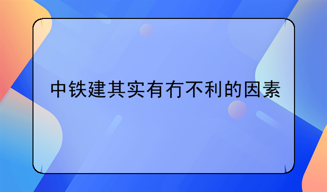 中铁建其实有冇不利的因素