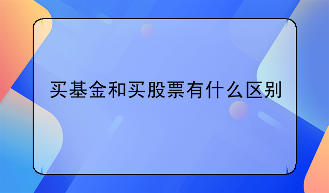 买基金和买股票有什么区别