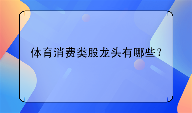 体育消费类股龙头有哪些？