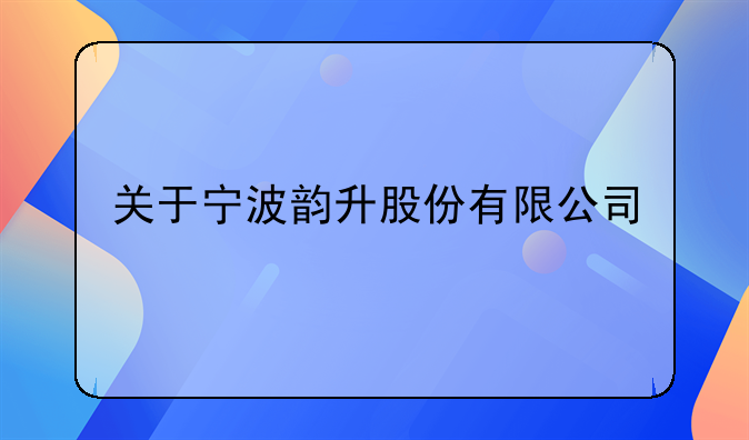 关于宁波韵升股份有限公司