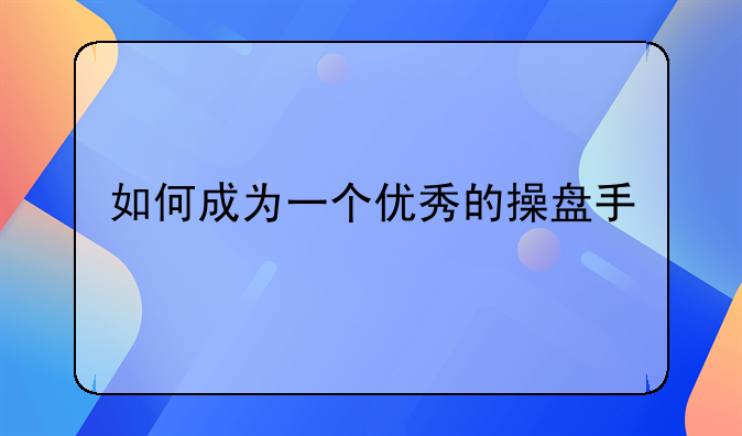 如何成为一个优秀的操盘手