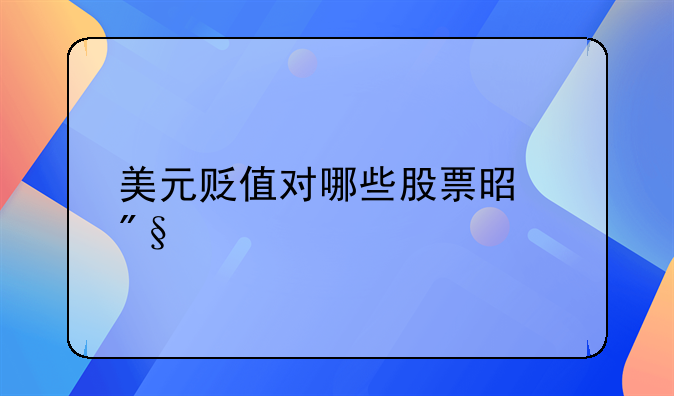 美元贬值对哪些股票是利好