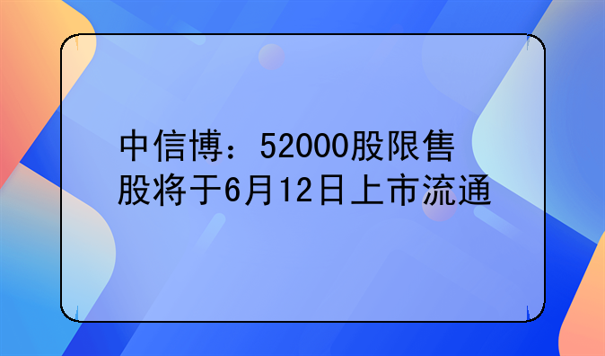 中信博：52000股限售股将于6月12日上市流通