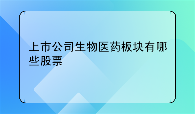 广东省国药集团股票__上市公司生物医药板块有哪些股票