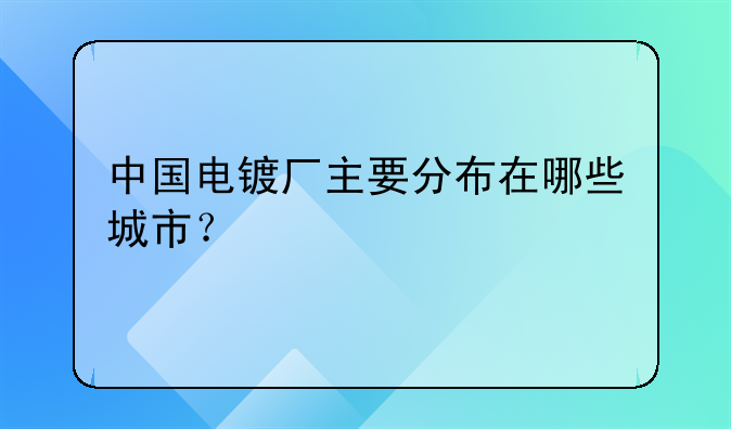 中国电镀厂主要分布在哪些城市？