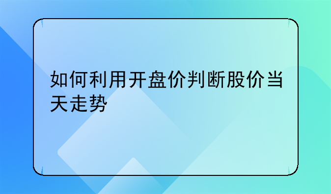 如何利用开盘价判断股价当天走势