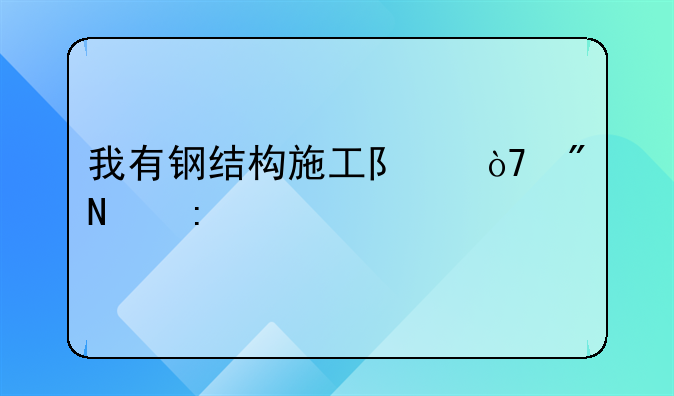 我有钢结构施工队伍到哪去找活干