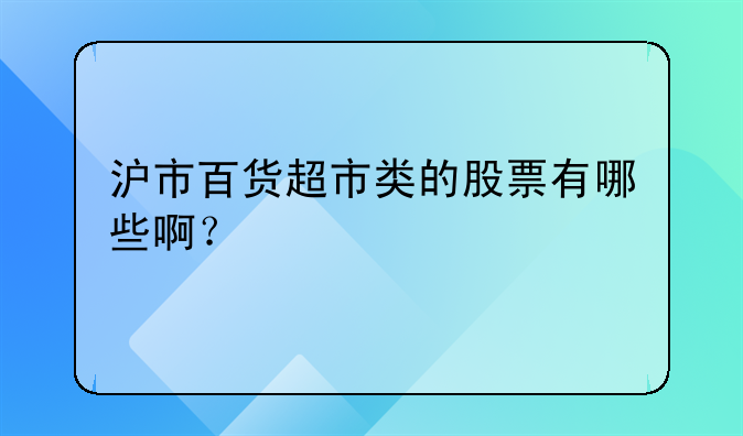 沪市百货超市类的股票有哪些啊？