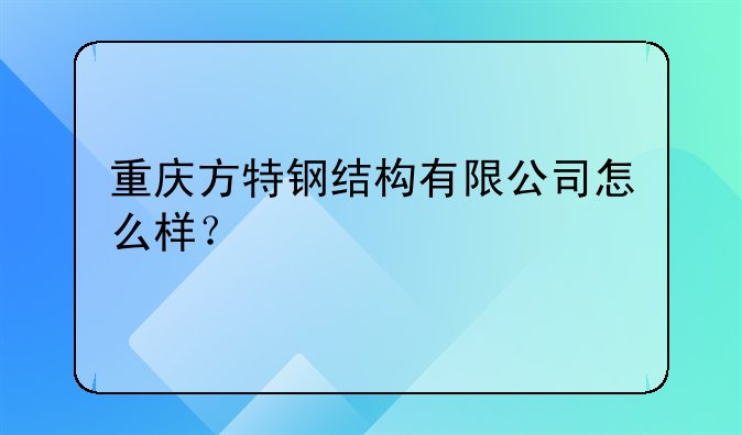 重庆方特钢结构有限公司怎么样？