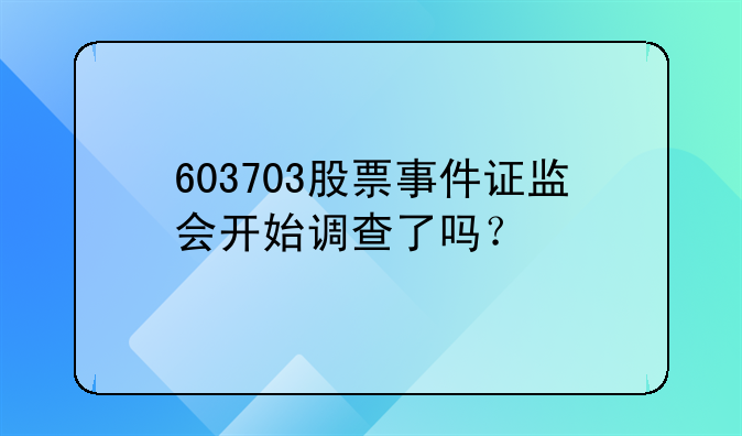 603703股票事件证监会开始调查了吗？