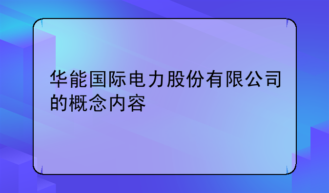 华能国际电力股份有限公司的概念内容