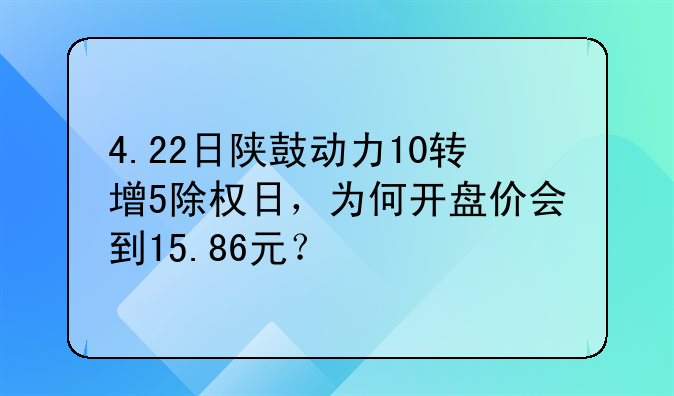 4.22日陕鼓动力10转增5除权日，为何开盘价会到15.86元？