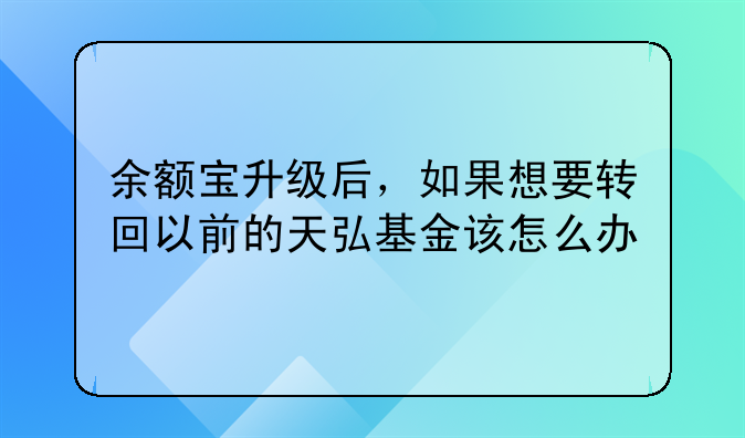 余额宝升级后，如果想要转回以前的天弘基金该怎么办