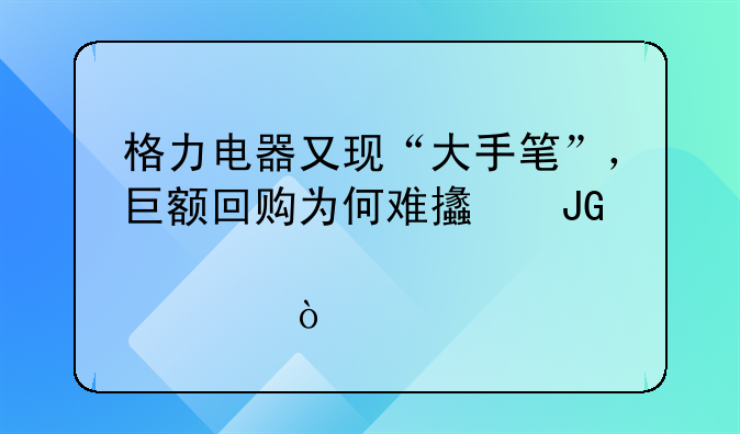 格力电器又现“大手笔”，巨额回购为何难支撑股价？