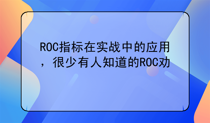 ROC指标在实战中的应用，很少有人知道的ROC功能