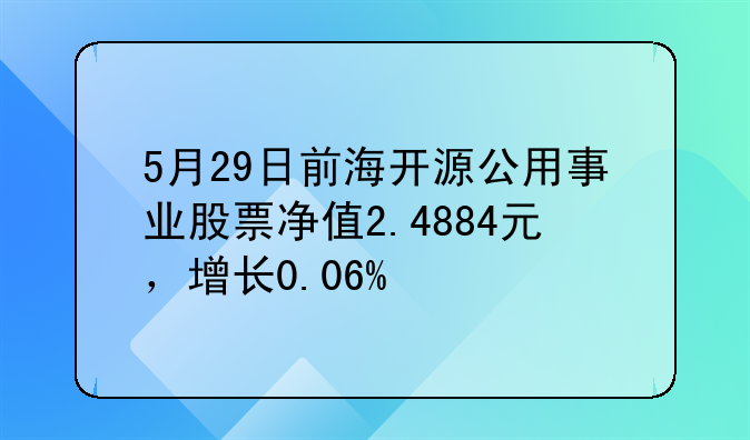 5月29日前海开源公用事业股票净值2.4884元，增长0.06%