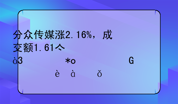 分众传媒涨2.16%，成交额1.61亿元，主力资金净流出38.01万元