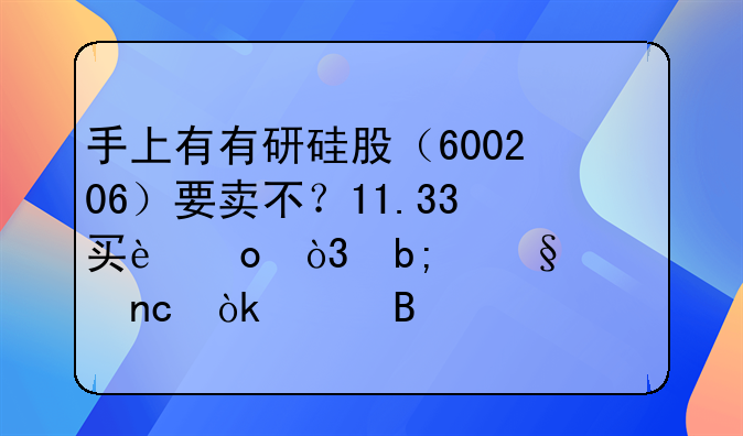 手上有有研硅股（600206）要卖不？11.33买进，明天大盘会涨吗