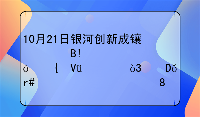 10月21日银河创新成长混合A净值增长2.55%，近1个月累计上涨60.42%