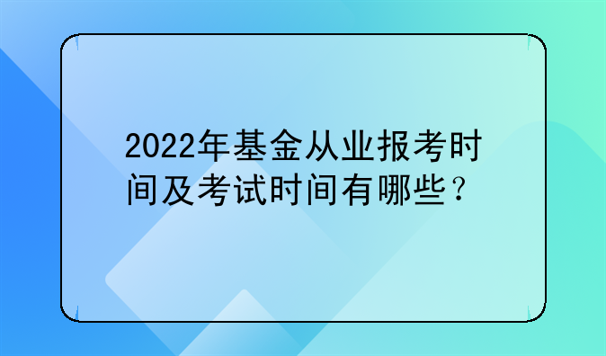 2022年基金从业报考时间及考试时间有哪些？