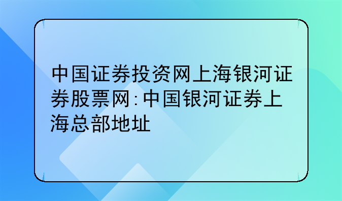 中国证券投资网上海银河证券股票网:中国银河证券上海总部地址
