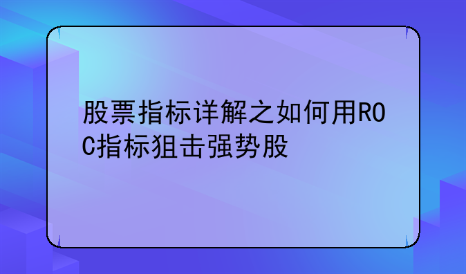 股票指标详解之如何用ROC指标狙击强势股